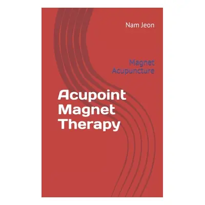 "Acupoint Magnet Therapy: Magnet Acupuncture" - "" ("Jeon Nam Wook")