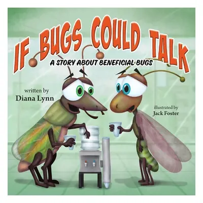 "If Bugs Could Talk: A story about Beneficial Bugs" - "" ("Lynn Diana")