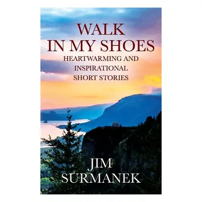 "Walk in My Shoes: Heartwarming and Inspirational Short Stories" - "" ("Surmanek Jim")