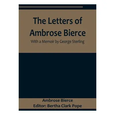 "The Letters of Ambrose Bierce, With a Memoir by George Sterling" - "" ("Bierce Ambrose")