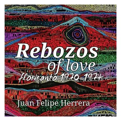 "Rebozos of love: floricanto 1970-1974: floricanto" - "" ("Herrera Juan")