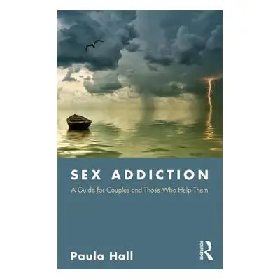 "Sex Addiction: A Guide for Couples and Those Who Help Them" - "" ("Hall Paula")