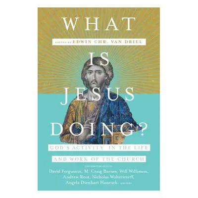 "What Is Jesus Doing?: God's Activity in the Life and Work of the Church" - "" ("Van Driel Edwin