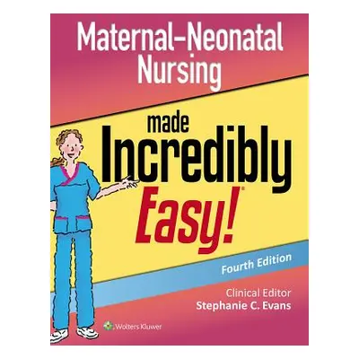 "Maternal-Neonatal Nursing Made Incredibly Easy" - "" ("Evans Stephanie")