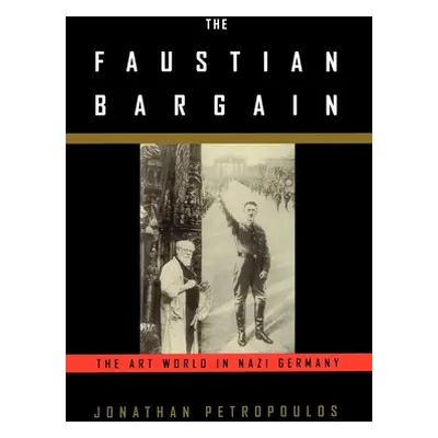 "The Faustian Bargain: The Art World in Nazi Germany" - "" ("Petropoulos Jonathan")