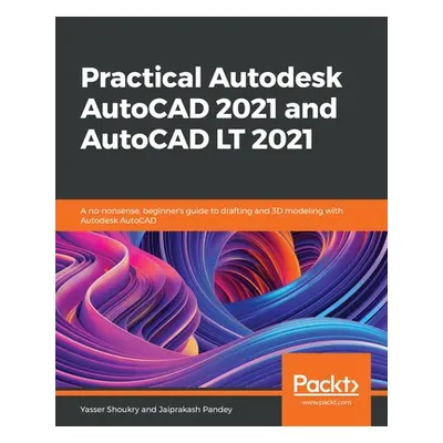 "Practical Autodesk AutoCAD 2021 and AutoCAD LT 2021: A no-nonsense, beginner's guide to draftin