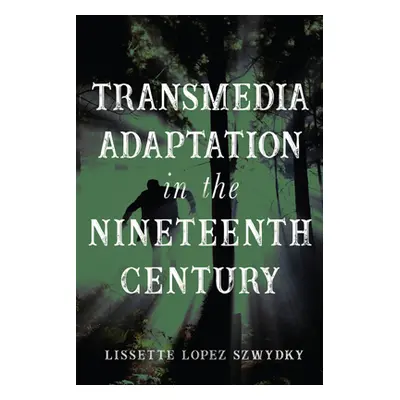 "Transmedia Adaptation in the Nineteenth Century" - "" ("Szwydky Lissette Lopez")