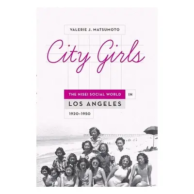 "City Girls: The Nisei Social World in Los Angeles, 1920-1950" - "" ("Matsumoto Valerie J.")