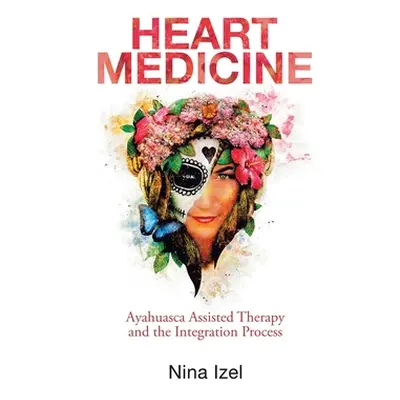 "Heart Medicine: Ayahuasca Assisted Therapy and the Integration Process" - "" ("Izel Nina")