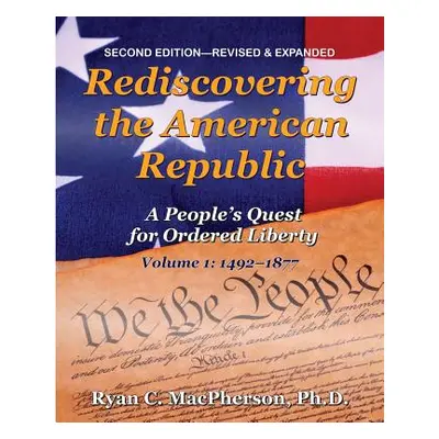 "Rediscovering the American Republic, Volume 1 (1492-1877): A People's Quest for Ordered Liberty