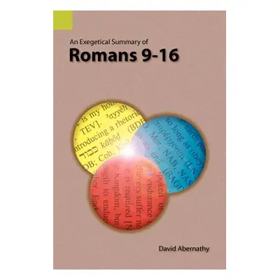 "An Exegetical Summary of Romans 9-16" - "" ("Abernathy C. David")