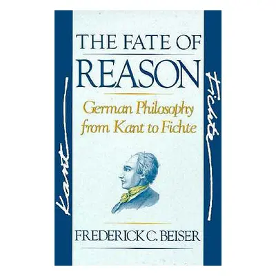 "The Fate of Reason: German Philosophy from Kant to Fichte" - "" ("Beiser Frederick C.")