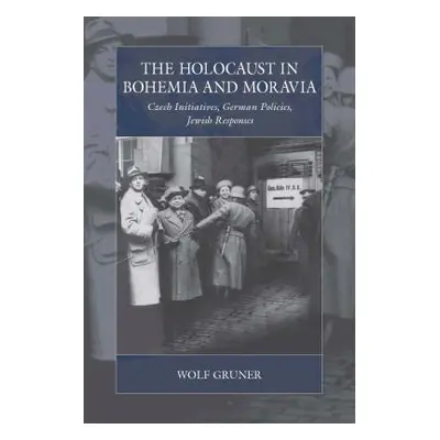 "The Holocaust in Bohemia and Moravia: Czech Initiatives, German Policies, Jewish Responses" - "