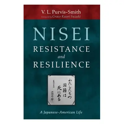 "Nisei Resistance and Resilience" - "" ("Purvis-Smith V. L.")