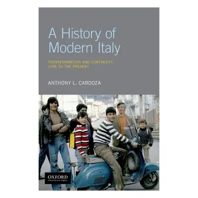 "A History of Modern Italy: Transformation and Continuity, 1796 to the Present" - "" ("Cardoza A