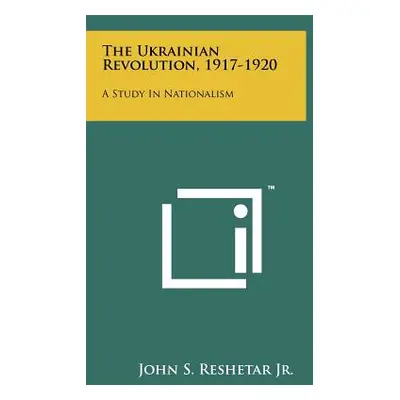 "The Ukrainian Revolution, 1917-1920: A Study In Nationalism" - "" ("Reshetar Jr John S.")