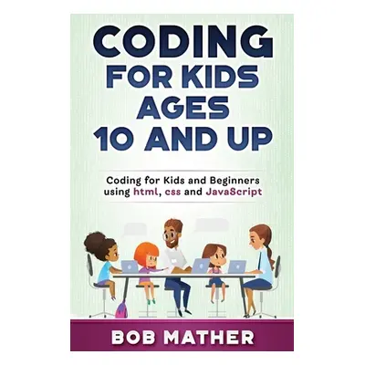 "Coding for Kids Ages 10 and Up: Coding for Kids and Beginners using html, css and JavaScript" -