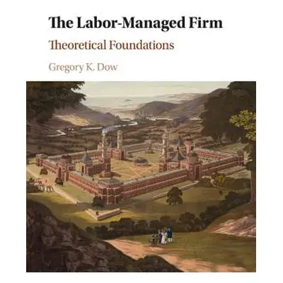 "The Labor-Managed Firm: Theoretical Foundations" - "" ("Dow Gregory K.")