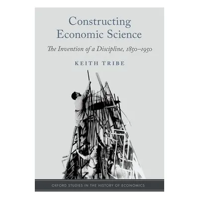 "Constructing Economic Science: The Invention of a Discipline 1850-1950" - "" ("Tribe Keith")