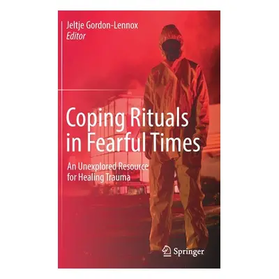 "Coping Rituals in Fearful Times: An Unexplored Resource for Healing Trauma" - "" ("Gordon-Lenno