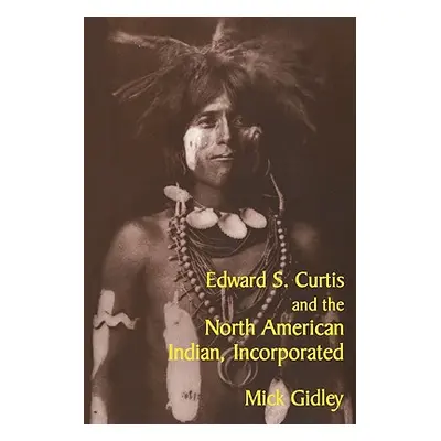 "Edward S. Curtis and the North American Indian, Incorporated" - "" ("Gidley Mick")