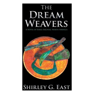 "The Dream Weavers: A Novel of Early Archaic North America" - "" ("East Shirley G.")