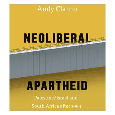 "Neoliberal Apartheid: Palestine/Israel and South Africa After 1994" - "" ("Clarno Andy")