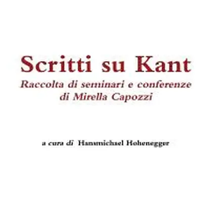 "Scritti Su Kant. Raccolta Di Seminari E Conferenze Di Mirella Capozzi" - "" ("Hohenegger (a Cur