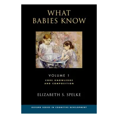 "What Babies Know: Core Knowledge and Composition Volume 1" - "" ("Spelke Elizabeth S.")