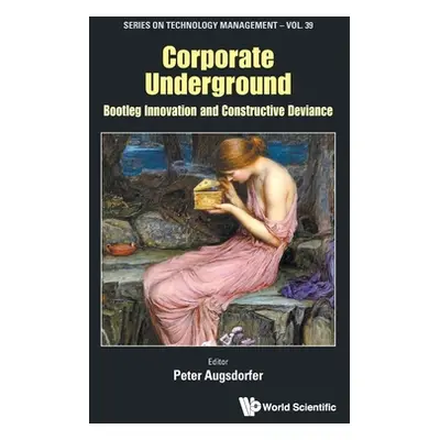 "Corporate Underground: Bootleg Innovation and Constructive Deviance" - "" ("Peter Augsdorfer")