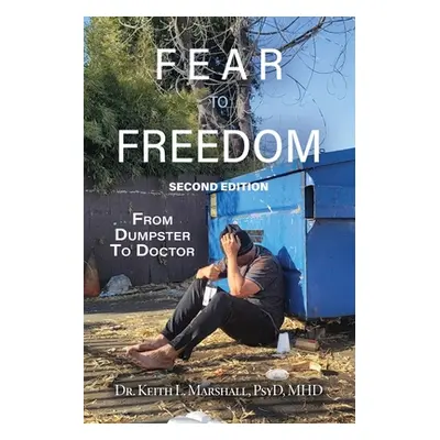 "Fear to Freedom: From Dumpster to Doctor" - "" ("Marshall Psyd Mhd Keith L.")