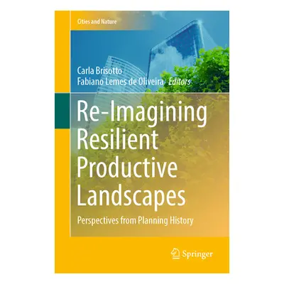 "Re-Imagining Resilient Productive Landscapes: Perspectives from Planning History" - "" ("Brisot