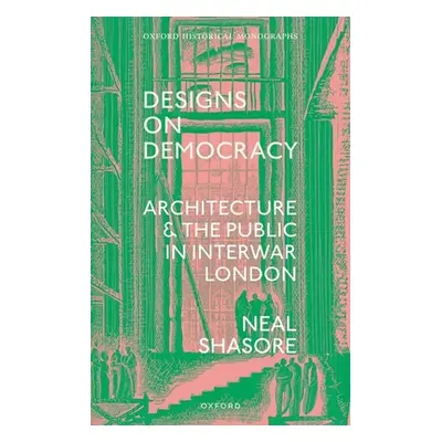 "Designs on Democracy: Architecture and the Public in Interwar London" - "" ("Shasore Neal")