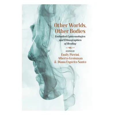 "Other Worlds, Other Bodies: Embodied Epistemologies and Ethnographies of Healing" - "" ("Pierin