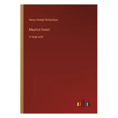 "Maurice Guest: in large print" - "" ("Richardson Henry Handel")