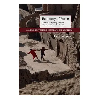 "Economy of Force: Counterinsurgency and the Historical Rise of the Social" - "" ("Owens Patrici