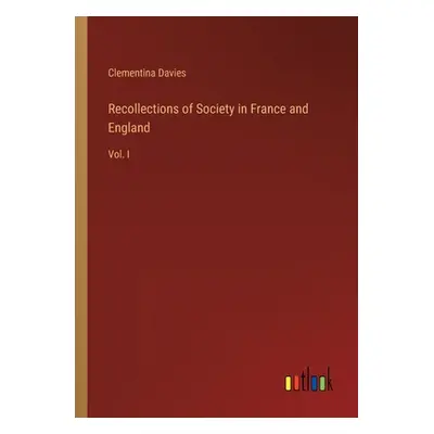 "Recollections of Society in France and England: Vol. I" - "" ("Davies Clementina")