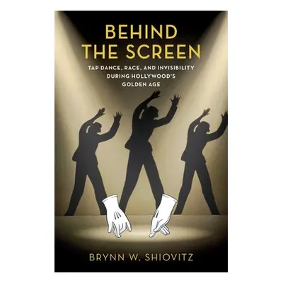 "Behind the Screen: Tap Dance, Race, and Invisibility During Hollywood's Golden Age" - "" ("Shio