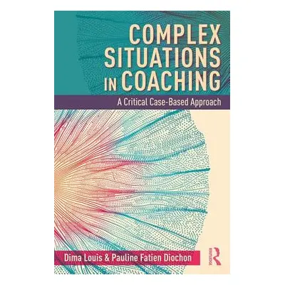 "Complex Situations in Coaching: A Critical Case-Based Approach" - "" ("Louis Dima")