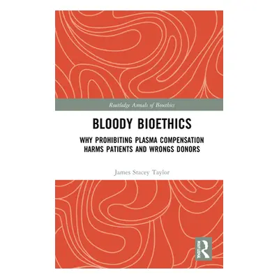 "Bloody Bioethics: Why Prohibiting Plasma Compensation Harms Patients and Wrongs Donors" - "" ("