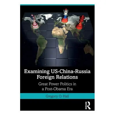 "Examining Us-China-Russia Foreign Relations: Power Relations in a Post-Obama Era" - "" ("Hall G