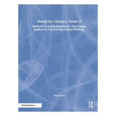 "Hands-On Literacy, Grade 4: Authentic Learning Experiences That Engage Students in Creative and