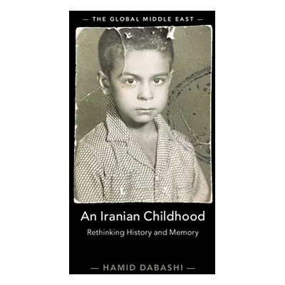 "An Iranian Childhood: Rethinking History and Memory" - "" ("Dabashi Hamid")