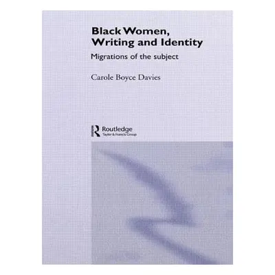 "Black Women, Writing and Identity: Migrations of the Subject" - "" ("Davies Carole Boyce")