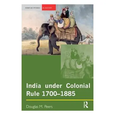 "India Under Colonial Rule: 1700-1885" - "" ("Peers Douglas M.")