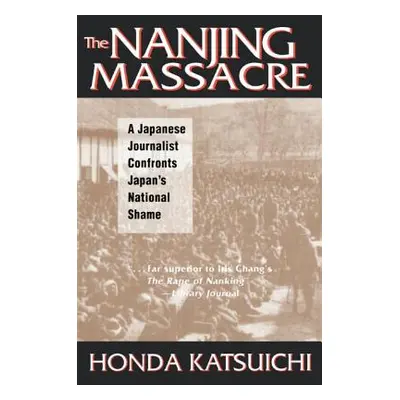 "The Nanjing Massacre: A Japanese Journalist Confronts Japan's National Shame: A Japanese Journa