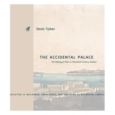 "The Accidental Palace: The Making of Yıldız in Nineteenth-Century Istanbul" - "" ("Trker Deniz"