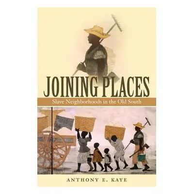 "Joining Places: Slave Neighborhoods in the Old South" - "" ("Kaye Anthony E.")