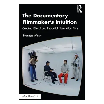 "The Documentary Filmmaker's Intuition: Creating Ethical and Impactful Non-Fiction Films" - "" (