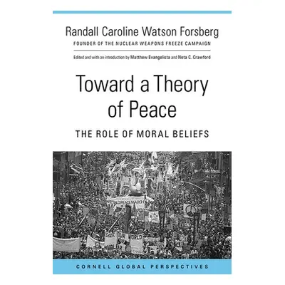 "Toward a Theory of Peace: The Role of Moral Beliefs" - "" ("Forsberg Randall Caroline Watson")